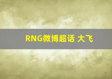 RNG微博超话 大飞